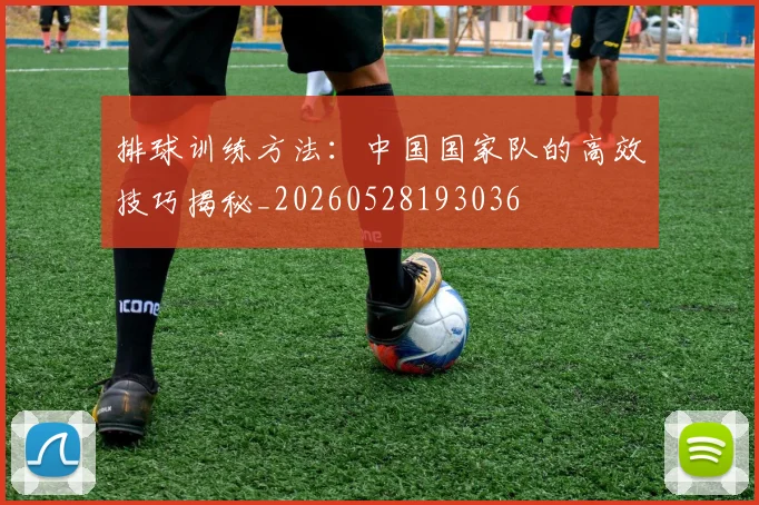 排球训练方法:中国国家队的高效技巧揭秘_20260528193036